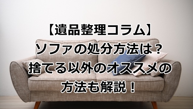 ソファの処分方法は？捨てる以外のオススメの方法も解説！