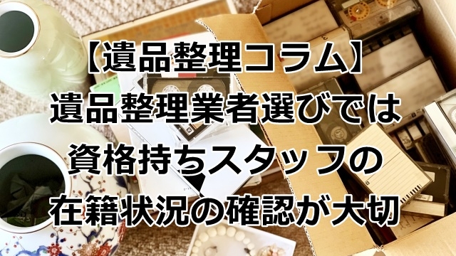 遺品整理業者選びでは資格持ちスタッフの在籍状況の確認が大切