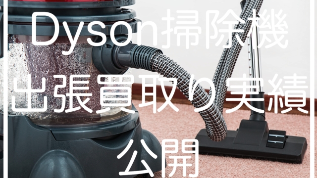 Dysonコードレス掃除機出張買取り実績公開